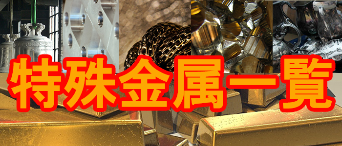 特殊金属一覧、レアメタル一覧、特殊金属買取の神田重量金属株式会社
